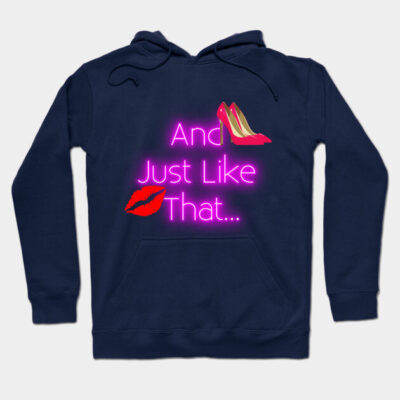 Navy blue hoodie with neon pink "And Just Like That..." text, red lips and high heel design, casual wear.