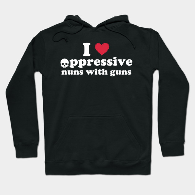 Black cotton hoodie with "I love oppressive nuns with guns" text in bold white and red print, casual style.