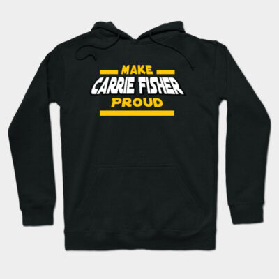 Black hoodie with "Make Carrie Fisher Proud" text in bold white and yellow, casual style, soft cotton blend.