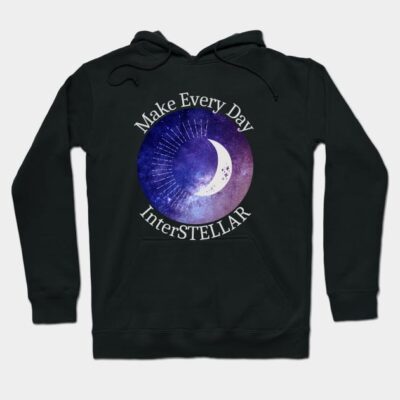Make Every Day InterSTELLAR Hoodie by KeishaJourneys