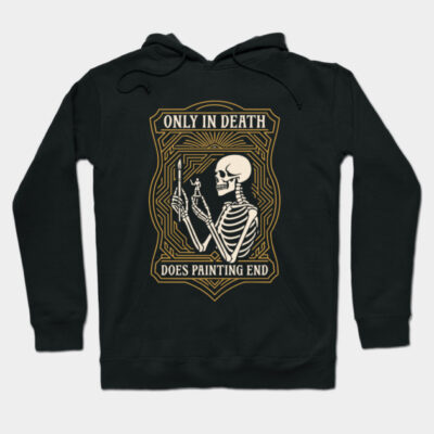Black hoodie with skeleton art print and "Only in Death Does Painting End" text, cotton material, casual wear.