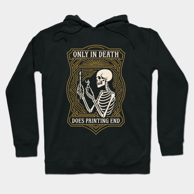 Black hoodie with skeleton art print and "Only in Death Does Painting End" text, cotton material, casual wear.