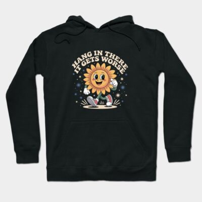 Hang In There It Gets Worse Hoodie by zaiynabhw