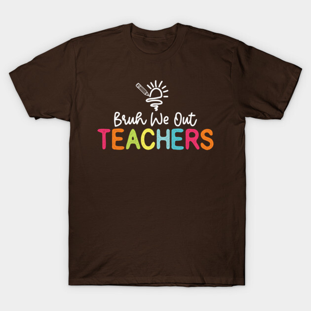 Brown t-shirt with colorful "Bruh We Out Teachers" text, casual style, ideal for educators, made of soft cotton.